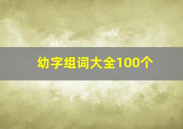 幼字组词大全100个