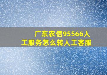 广东农信95566人工服务怎么转人工客服