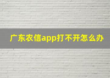 广东农信app打不开怎么办