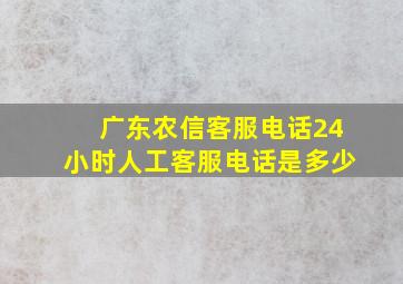 广东农信客服电话24小时人工客服电话是多少