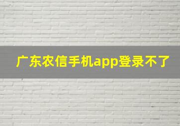 广东农信手机app登录不了