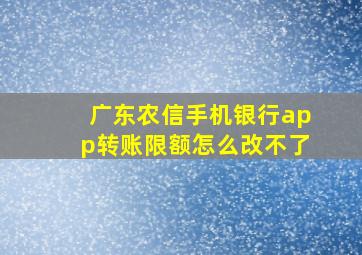 广东农信手机银行app转账限额怎么改不了