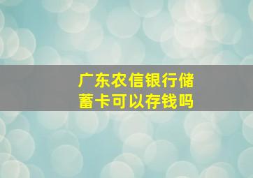 广东农信银行储蓄卡可以存钱吗