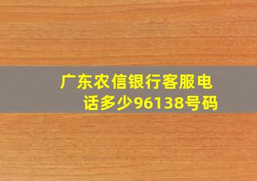 广东农信银行客服电话多少96138号码