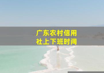 广东农村信用社上下班时间