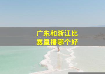 广东和浙江比赛直播哪个好