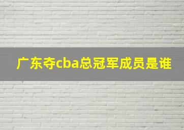 广东夺cba总冠军成员是谁