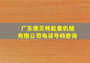 广东德贝特起重机械有限公司电话号码查询