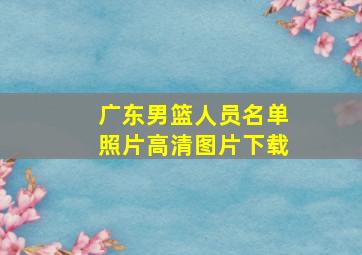 广东男篮人员名单照片高清图片下载