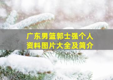 广东男篮郭士强个人资料图片大全及简介