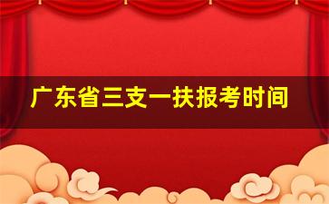 广东省三支一扶报考时间