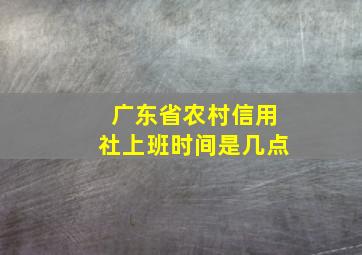 广东省农村信用社上班时间是几点