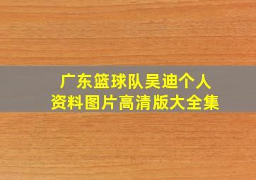 广东篮球队吴迪个人资料图片高清版大全集