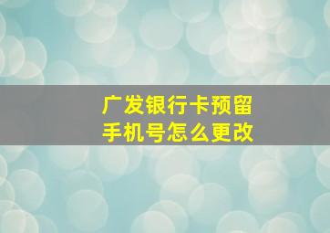 广发银行卡预留手机号怎么更改