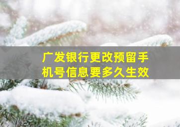 广发银行更改预留手机号信息要多久生效