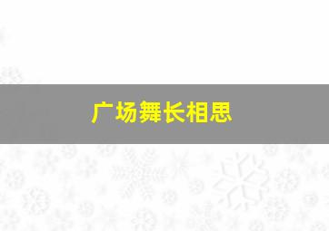 广场舞长相思