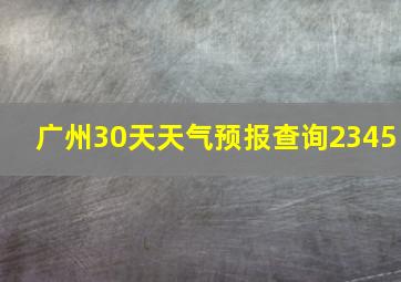 广州30天天气预报查询2345