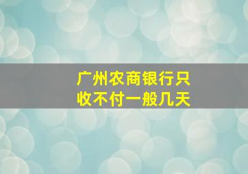 广州农商银行只收不付一般几天