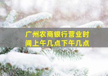 广州农商银行营业时间上午几点下午几点