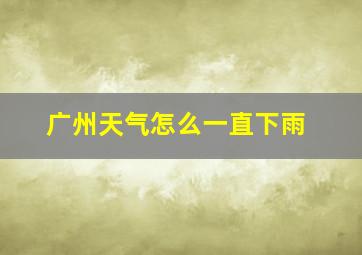 广州天气怎么一直下雨