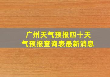 广州天气预报四十天气预报查询表最新消息