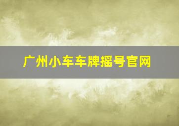 广州小车车牌摇号官网