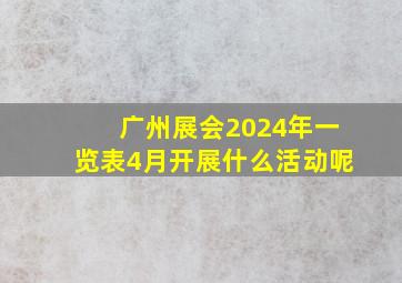 广州展会2024年一览表4月开展什么活动呢