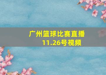 广州篮球比赛直播11.26号视频