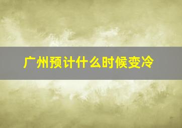 广州预计什么时候变冷