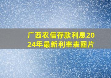 广西农信存款利息2024年最新利率表图片