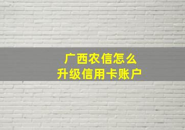 广西农信怎么升级信用卡账户