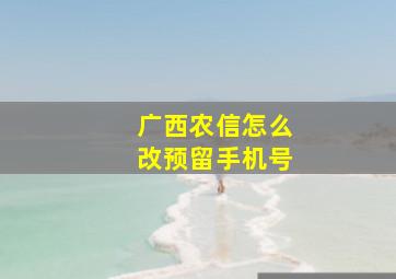 广西农信怎么改预留手机号