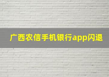 广西农信手机银行app闪退