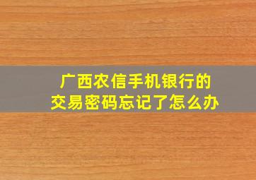 广西农信手机银行的交易密码忘记了怎么办