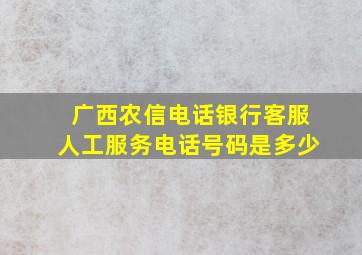 广西农信电话银行客服人工服务电话号码是多少