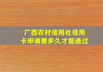 广西农村信用社信用卡申请要多久才能通过