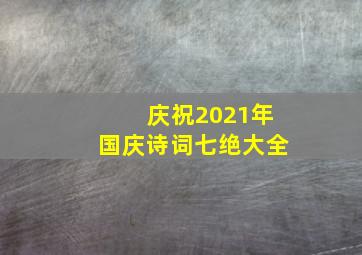 庆祝2021年国庆诗词七绝大全