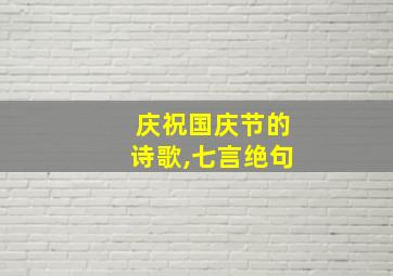 庆祝国庆节的诗歌,七言绝句