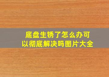 底盘生锈了怎么办可以彻底解决吗图片大全