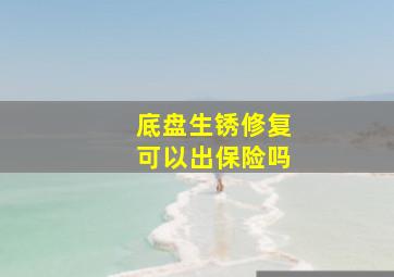 底盘生锈修复可以出保险吗