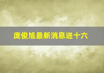 庞俊旭最新消息进十六