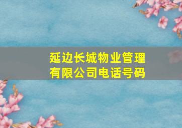 延边长城物业管理有限公司电话号码