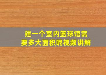 建一个室内篮球馆需要多大面积呢视频讲解