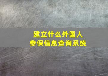 建立什么外国人参保信息查询系统