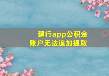 建行app公积金账户无法追加提取