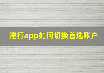 建行app如何切换首选账户