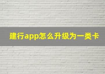 建行app怎么升级为一类卡