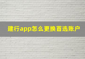 建行app怎么更换首选账户