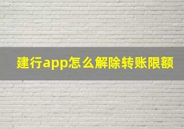 建行app怎么解除转账限额