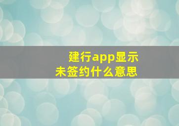 建行app显示未签约什么意思